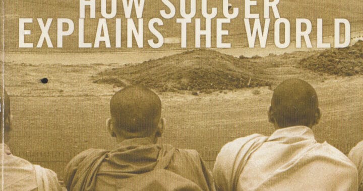 How Soccer Explains the World: An (Unlikely) Theory of Globalization by Franklin Foer