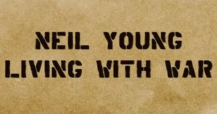 Neil Young’s ‘Living With War’ Is a Beacon of Light
