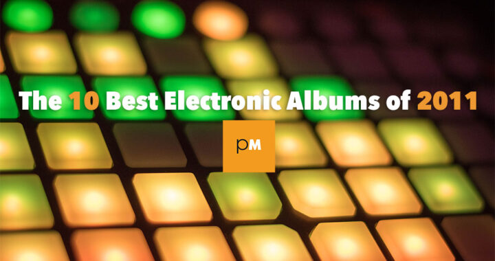 The 10 Best Electronic Albums of 2011
