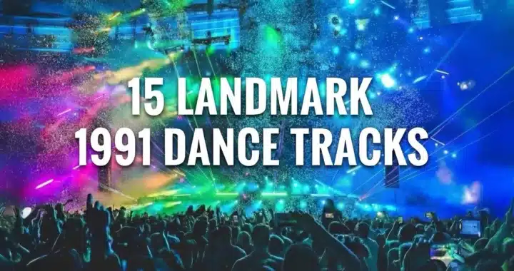 The 15 Landmark Dance Tracks of 1991