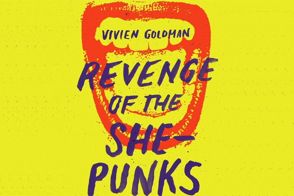 Vivien Goldman’s ‘Revenge of the She-Punks’ Doesn’t Gloss the Reasons We Still Have to Rage