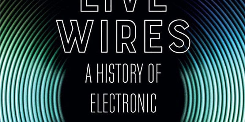 ‘Live Wires’ Offers Inconsistent but Interesting Electronic Music History