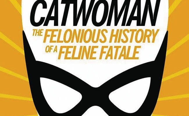 many-lives-of-catwoman-tim-hanley-many-influences-multifaceted-superhero