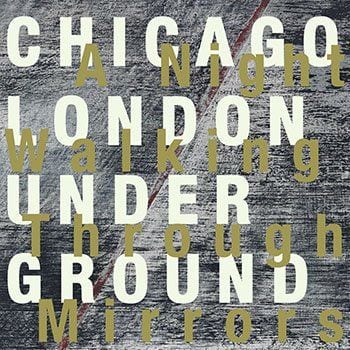 Chicago/London Underground: A Night Walking Through Mirrors