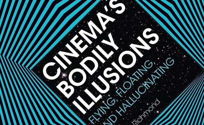You Will Get Fooled Again: ‘Cinema’s Bodily Illusions: Flying, Floating, and Hallucinating’