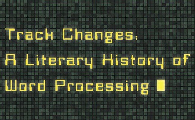 track-changes-a-literary-history-of-word-processing-by-matthew-kirschenbaum