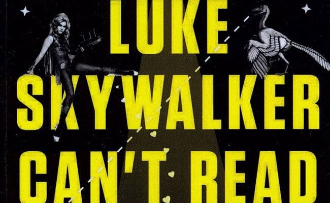 ‘Luke Skywalker Can’t Read and Other Geeky Truths’ Should Strike Fear in the Hearts of Nerds