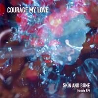 Courage My Love: Skin and Bone (Remix EP)
