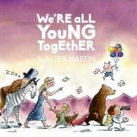 Walter Martin: We’re All Young Together