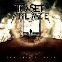 To Set Ablaze: The Life We Lead