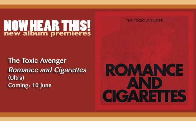 The Toxic Avenger – “Romance and Cigarettes” (album stream) (Premiere)