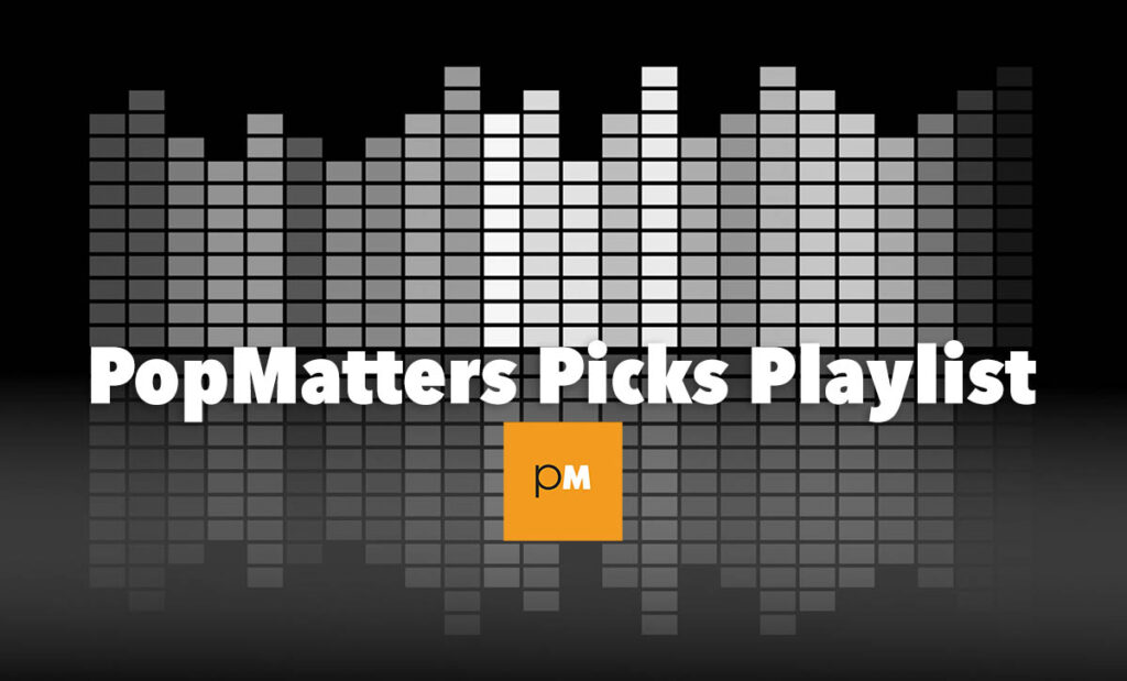 PopMatters Picks Playlist