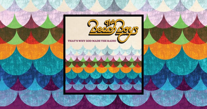 The Beach Boys’ ‘That’s Why God Made the Radio’ Begs to Be Knocked